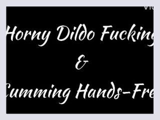 Horny Dildo Fucking and Cumming Hands Free - anal, cumshot, dildo