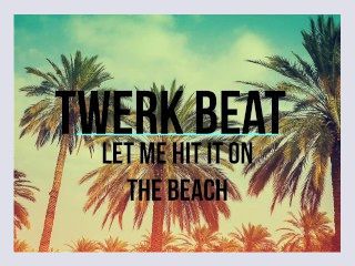 Twerk Beat   Let Me Hit It On The Beach