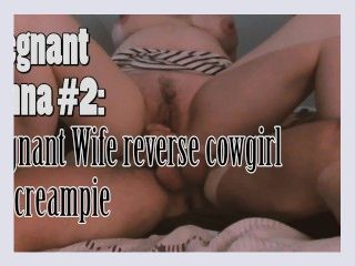 Pregnant Hanna 2 Pregnant Wife reverse cowgirl and creampie