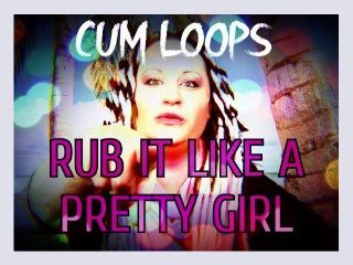 Sissy Cum Loops Rub it like a pretty girl