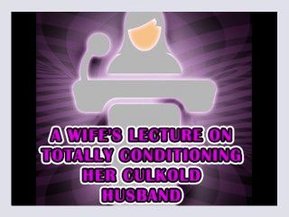 A Wifes lecture on totally conditioning her culkold husband