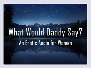 What Would Daddy Say Erotic Audio for Women DDlg