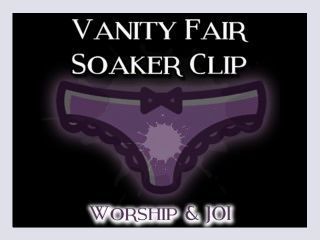The Vanity Fair Soaker Clip Worship AND JOI