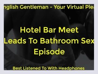 SEX IN A HOTEL RESTROOM TOILET   SEXY BRITISH MALE VOICE FOR FEMALE   AMSR