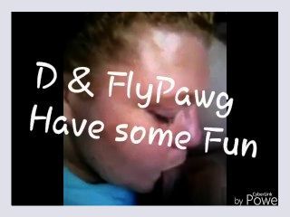 D and FLYPAWG Having some Fun