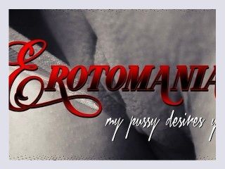 Erotomania   My pussy desires you